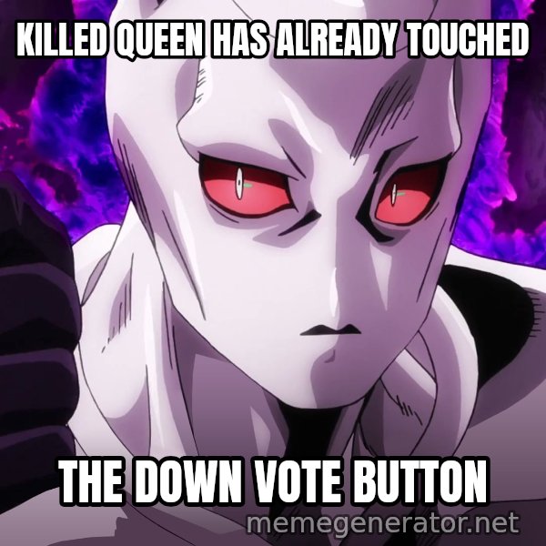 Killer Queen Has Already Touched meme: KILLED QUEEN HAS ALREADY TOUCHED / THE DOWN VOTE BUTTON