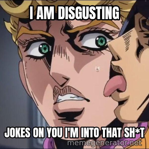 This Is the Taste of a Liar meme: I AM DISGUSTING / JOKES ON YOU I'M INTO THAT SH*T