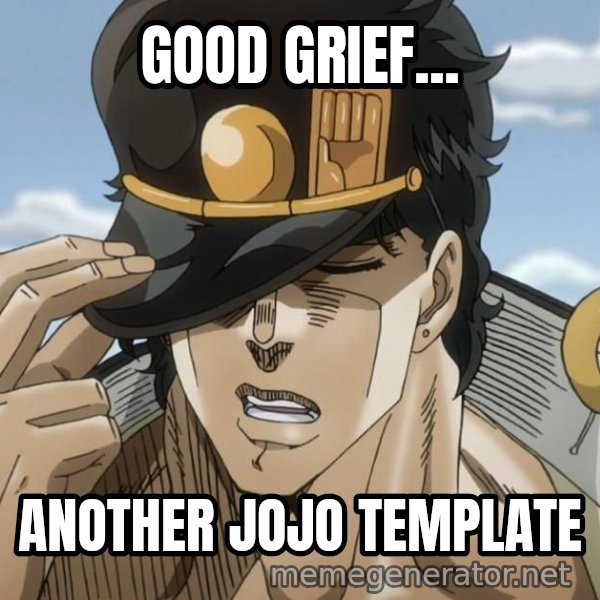 Yare Yare Daze meme: GOOD GRIEF... / ANOTHER JOJO TEMPLATE