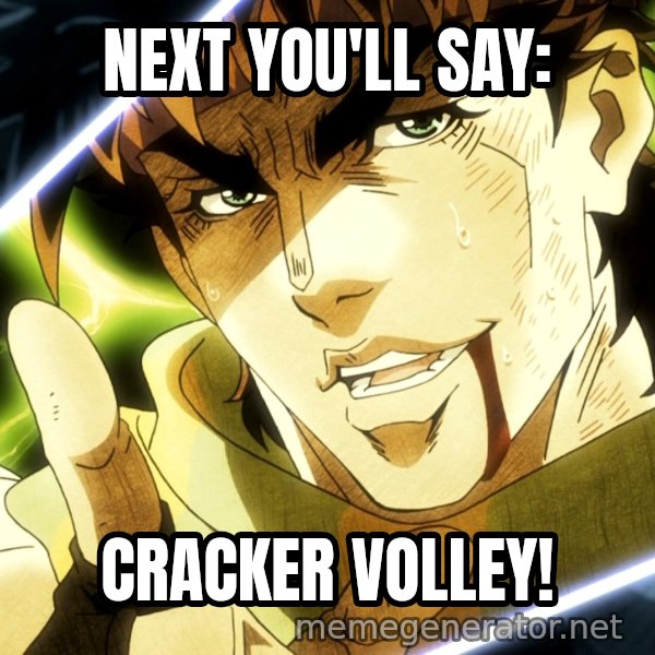 Your Next Line Is... meme: NEXT YOU'LL SAY: / CRACKER VOLLEY!