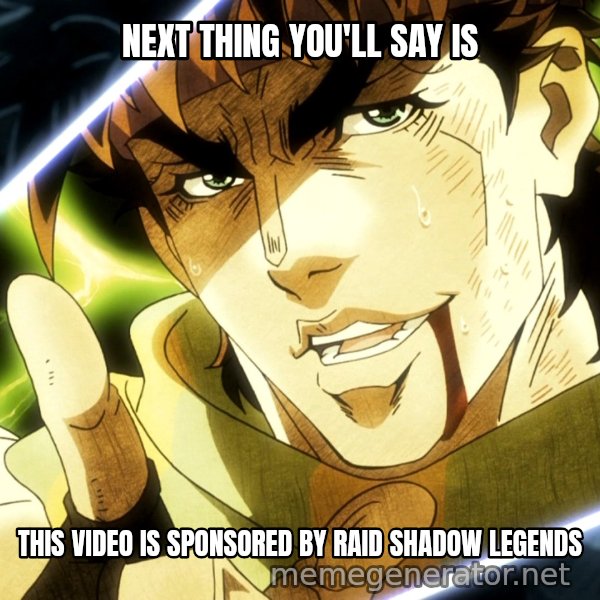 Your Next Line Is... meme: NEXT THING YOU'LL SAY IS / THIS VIDEO IS SPONSORED BY RAID SHADOW LEGENDS