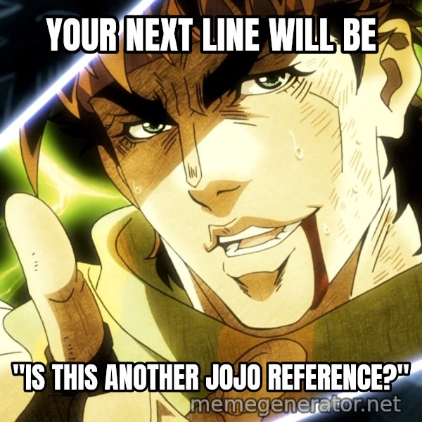 Your Next Line Is... meme: Your next line will be / "Is this another Jojo reference?"