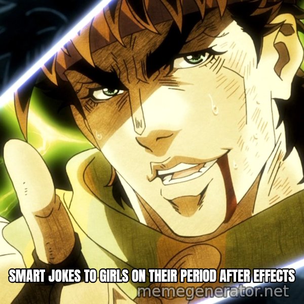 Your Next Line Is... meme: SMART JOKES TO GIRLS ON THEIR PERIOD AFTER EFFECTS