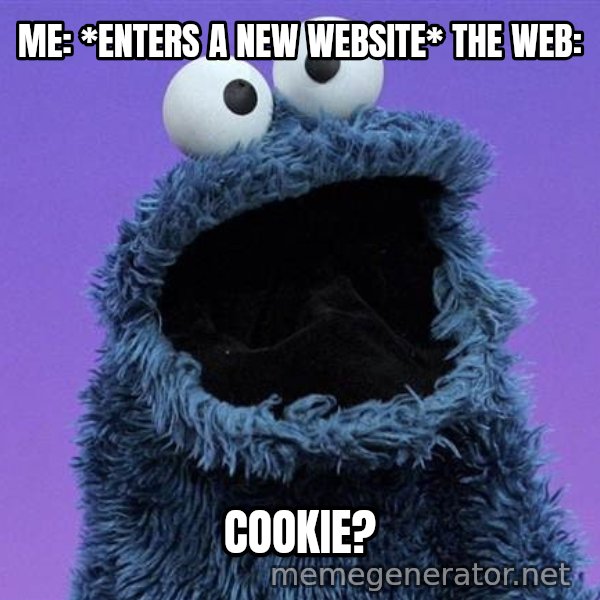 Cookie Monster meme: me: *enters a new website*
the web: / cookie?