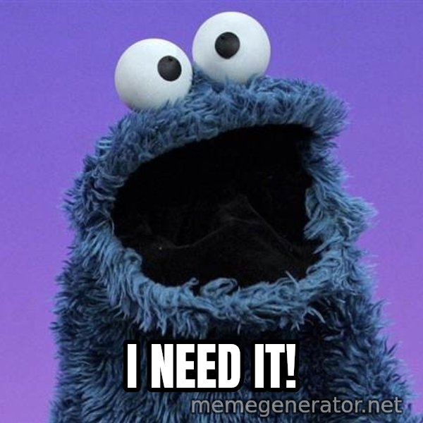 Cookie Monster meme: I NEED IT!