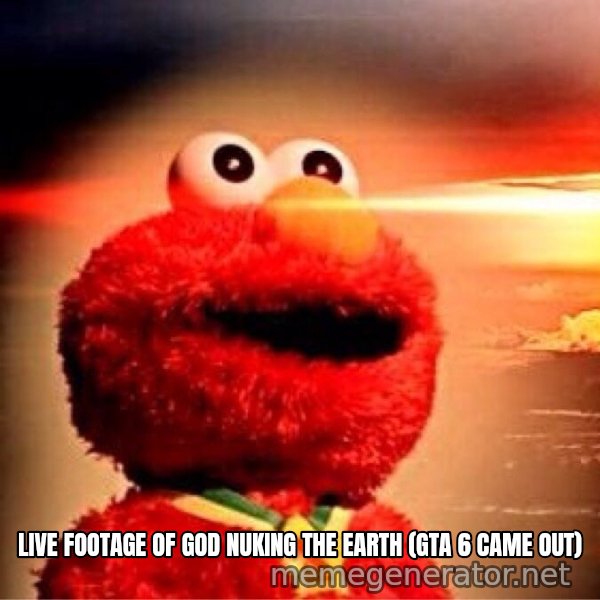 Elmo Nuclear Bomb meme: LIVE FOOTAGE OF GOD NUKING THE EARTH (GTA 6 CAME OUT)