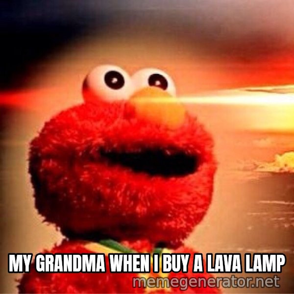 Elmo Nuclear Bomb meme: MY GRANDMA WHEN I BUY A LAVA LAMP