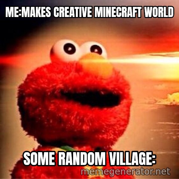 Elmo Nuclear Bomb meme: ME:MAKES CREATIVE MINECRAFT WORLD / SOME RANDOM VILLAGE: