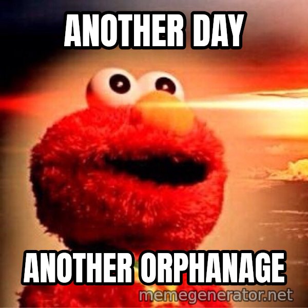 Elmo Nuclear Bomb meme: ANOTHER DAY / ANOTHER ORPHANAGE