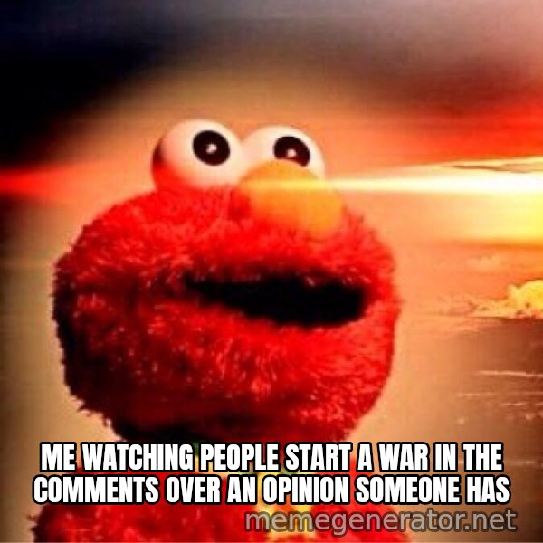 Elmo Nuclear Bomb meme: ME WATCHING PEOPLE START A WAR IN THE COMMENTS OVER AN OPINION SOMEONE HAS