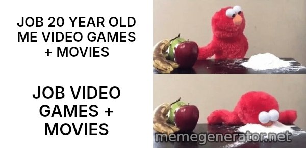 Elmo Choosing Cocaine meme: JOB 20 YEAR OLD ME VIDEO GAMES + MOVIES / JOB VIDEO GAMES + MOVIES