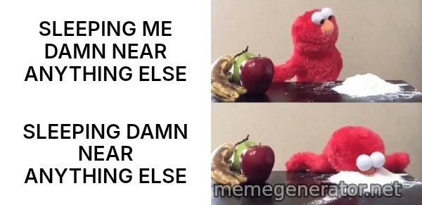 Elmo Choosing Cocaine meme: SLEEPING ME DAMN NEAR ANYTHING ELSE / SLEEPING DAMN NEAR ANYTHING ELSE