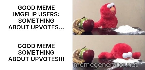 Elmo Choosing Cocaine meme: GOOD MEME IMGFLIP USERS: SOMETHING ABOUT UPVOTES... / GOOD MEME SOMETHING ABOUT UPVOTES!!!