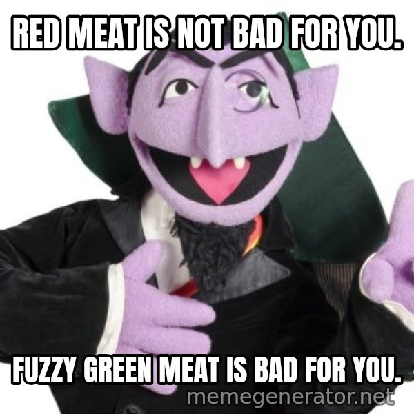 The Count meme: RED MEAT IS NOT BAD FOR YOU. / FUZZY GREEN MEAT IS BAD FOR YOU.