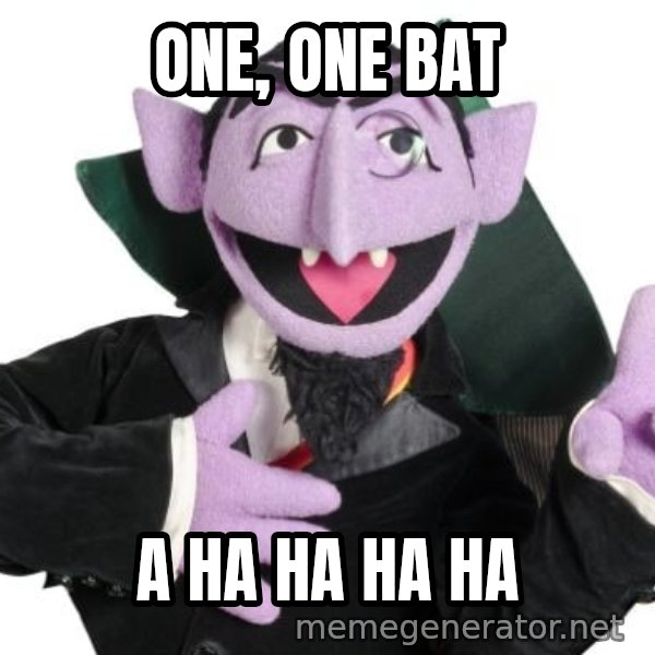 The Count meme: ONE, ONE BAT / A HA HA HA HA