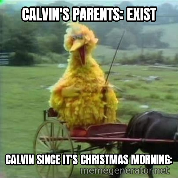 We Ride At Dawn meme: CALVIN'S PARENTS: EXIST / CALVIN SINCE IT'S CHRISTMAS MORNING: