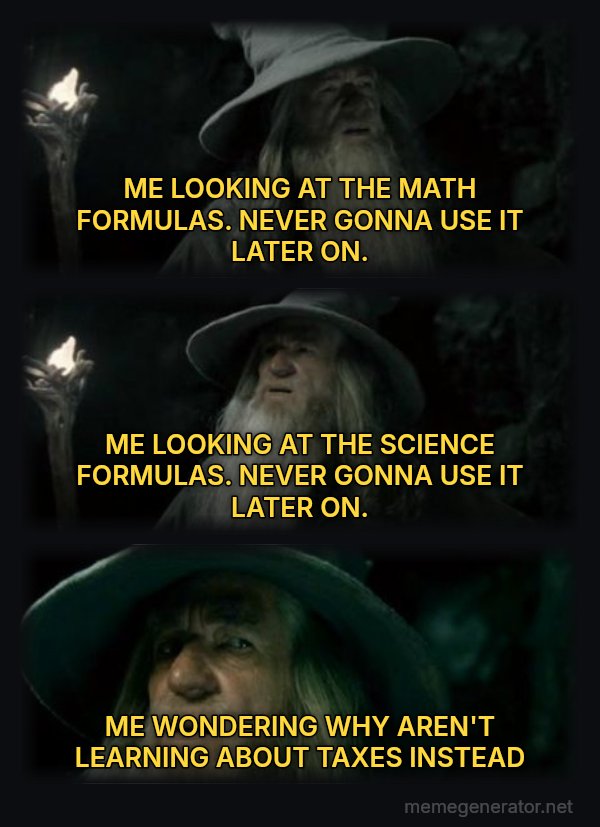 I Have No Memory of This Place meme: ME LOOKING AT THE MATH FORMULAS. NEVER GONNA USE IT LATER ON. / ME LOOKING AT THE SCIENCE FORMULAS. NEVER GONNA USE IT LATER ON. / ME WONDERING WHY AREN'T LEARNING ABOUT TAXES INSTEAD