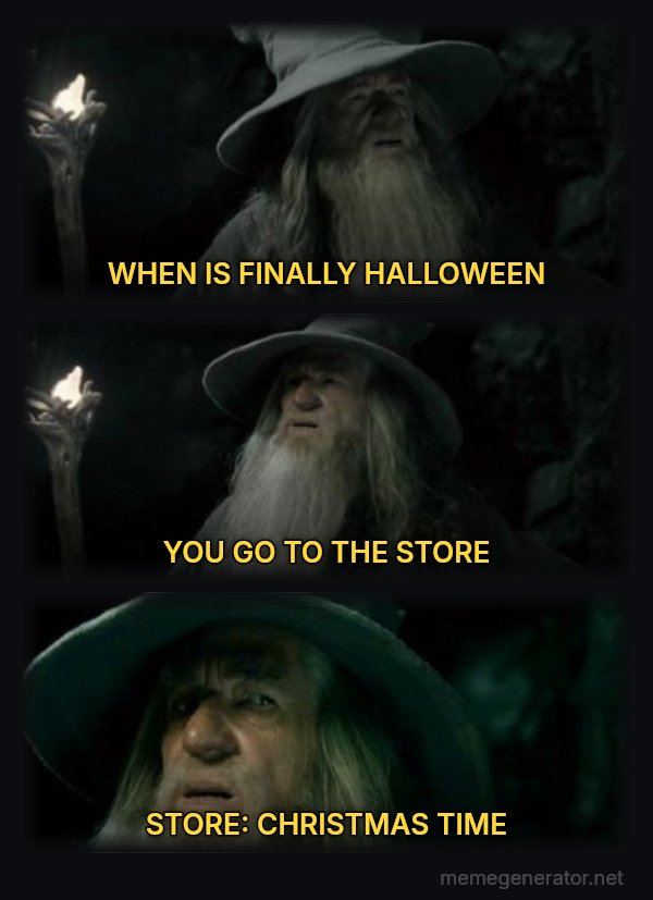 I Have No Memory of This Place meme: WHEN IS FINALLY HALLOWEEN / YOU GO TO THE STORE / STORE: CHRISTMAS TIME