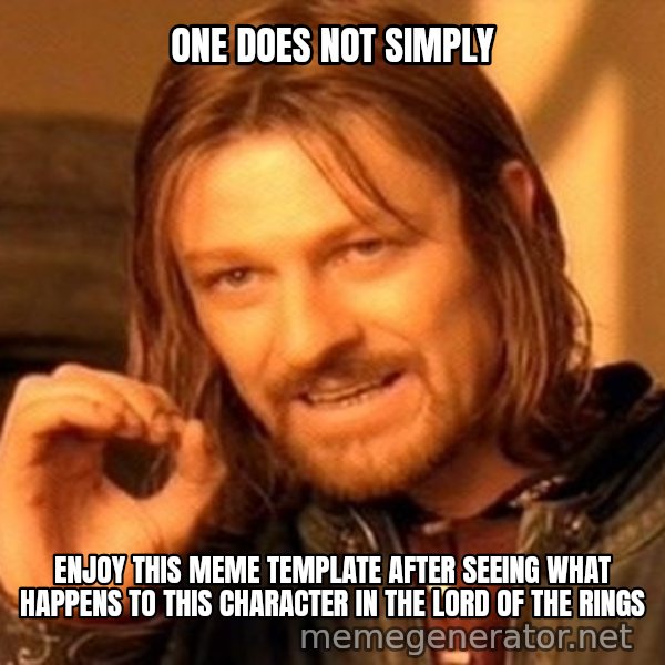 One Does Not Simply meme: ONE DOES NOT SIMPLY / ENJOY THIS MEME TEMPLATE AFTER SEEING WHAT HAPPENS TO THIS CHARACTER IN THE LORD OF THE RINGS