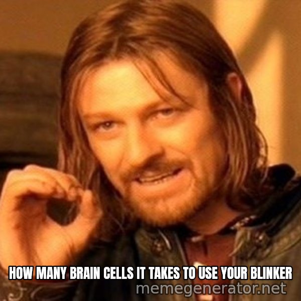 One Does Not Simply meme: HOW MANY BRAIN CELLS IT TAKES TO USE YOUR BLINKER