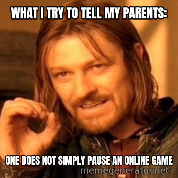 One Does Not Simply meme: What I try to tell my parents: / one does not simply pause an online game