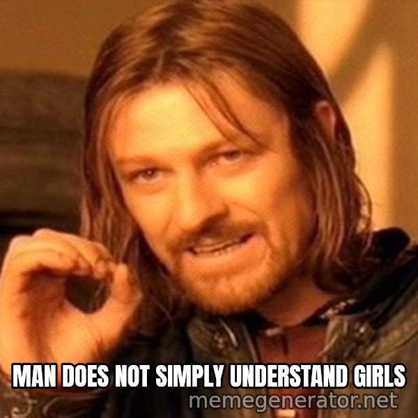 One Does Not Simply meme: MAN DOES NOT SIMPLY UNDERSTAND GIRLS