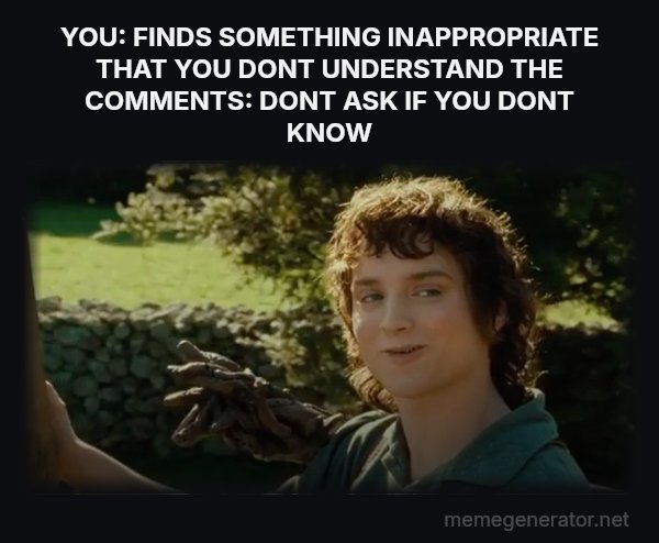 All Right Then, Keep Your Secrets meme: YOU: FINDS SOMETHING INAPPROPRIATE THAT YOU DONT UNDERSTAND
THE COMMENTS: DONT ASK IF YOU DONT KNOW