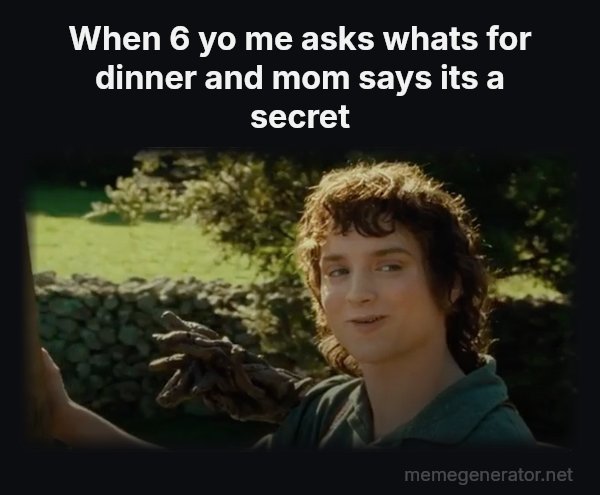 All Right Then, Keep Your Secrets meme: When 6 yo me asks whats for dinner and mom says its a secret