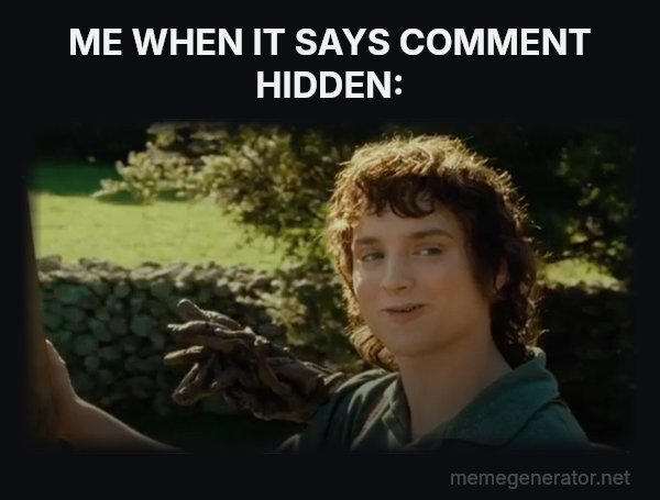 All Right Then, Keep Your Secrets meme: ME WHEN IT SAYS COMMENT HIDDEN: