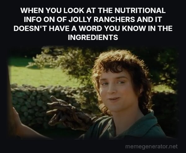 All Right Then, Keep Your Secrets meme: WHEN YOU LOOK AT THE NUTRITIONAL INFO ON OF JOLLY RANCHERS   AND IT DOESN'T HAVE A WORD YOU KNOW IN THE INGREDIENTS