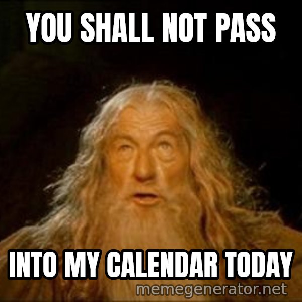 You Shall Not Pass meme: YOU SHALL NOT PASS / INTO MY CALENDAR TODAY