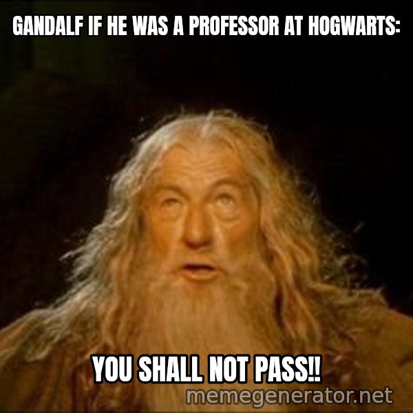 You Shall Not Pass meme: GANDALF IF HE WAS A PROFESSOR AT HOGWARTS: / YOU SHALL NOT PASS!!