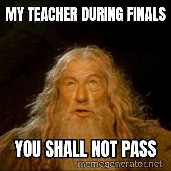You Shall Not Pass meme: MY TEACHER DURING FINALS / YOU SHALL NOT PASS