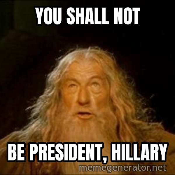 You Shall Not Pass meme: YOU SHALL NOT / BE PRESIDENT, HILLARY
