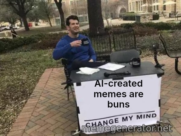 Change My Mind meme: AI-created memes are buns