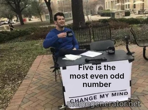 Change My Mind meme: Five is the most even odd number