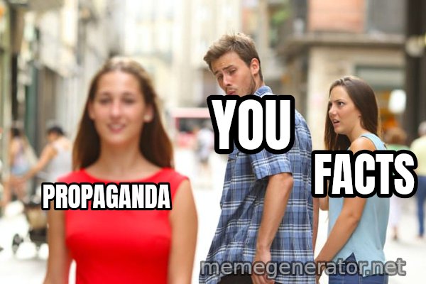 Distracted Boyfriend meme: PROPAGANDA / YOU / FACTS