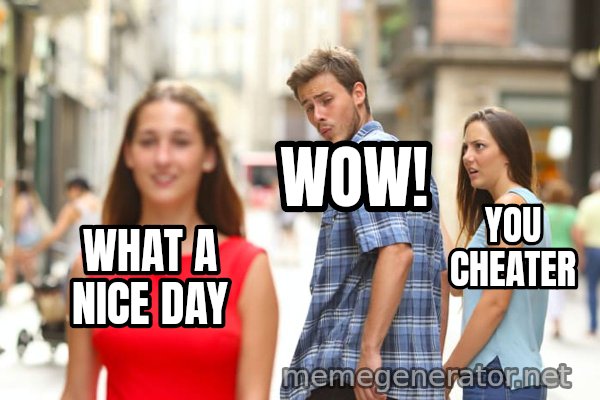 Distracted Boyfriend meme: WHAT A NICE DAY / WOW! / YOU CHEATER