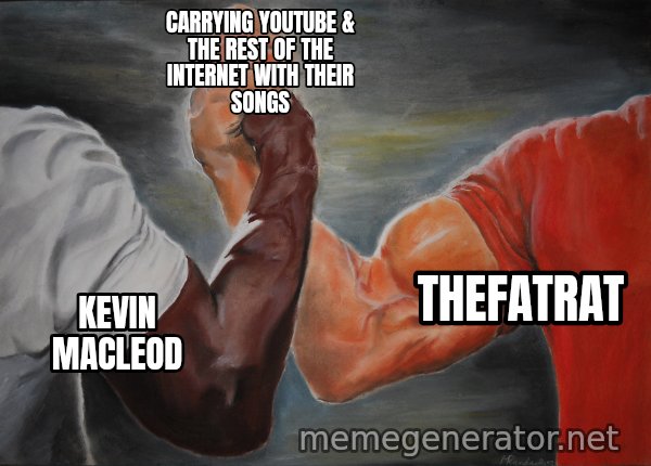 Epic Handshake meme: Kevin MacLeod / TheFatRat / Carrying YouTube & the rest of the internet with their songs