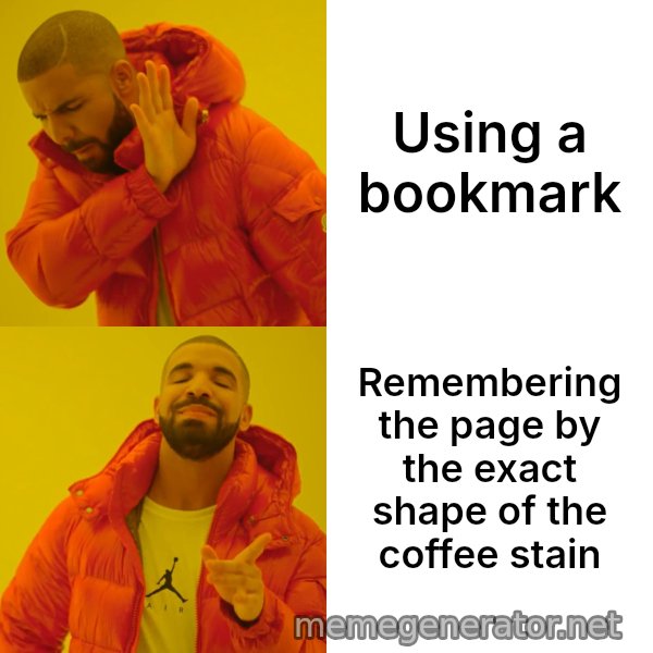 Drake Hotline Bling meme: Using a bookmark / Remembering the page by the exact shape of the coffee stain