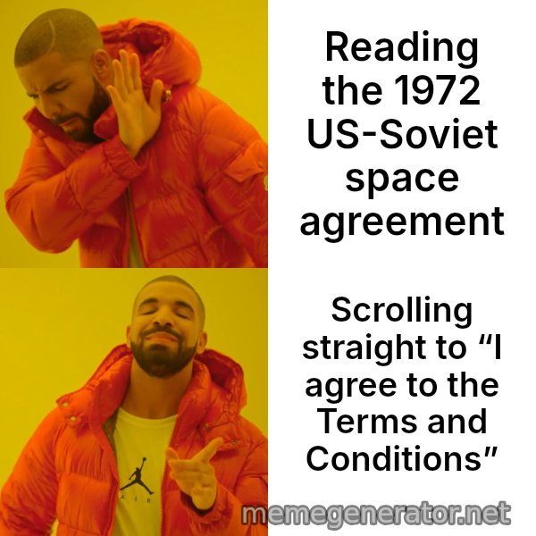 Drake Hotline Bling meme: Reading the 1972 US-Soviet space agreement / Scrolling straight to “I agree to the Terms and Conditions”