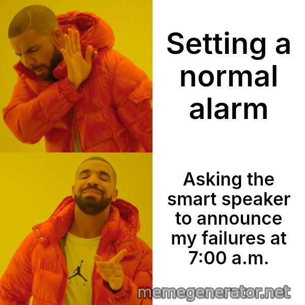 Drake Hotline Bling meme: Setting a normal alarm / Asking the smart speaker to announce my failures at 7:00 a.m.
