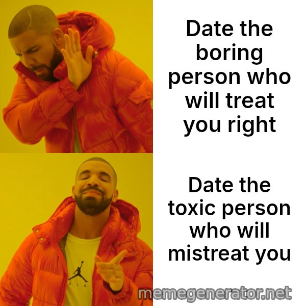 Drake Hotline Bling meme: Date the boring person who will treat you right / Date the toxic person who will mistreat you