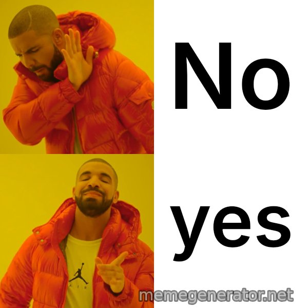Drake Hotline Bling meme: No / yes