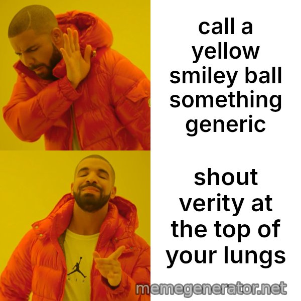 Drake Hotline Bling meme: call a yellow smiley ball something generic / shout verity at the top of your lungs