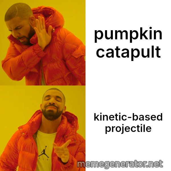Drake Hotline Bling meme: pumpkin catapult / kinetic-based projectile