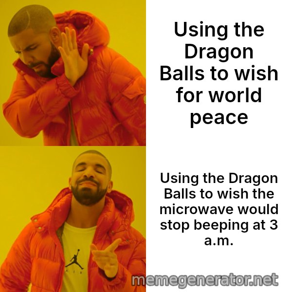 Drake Hotline Bling meme: Using the Dragon Balls to wish for world peace / Using the Dragon Balls to wish the microwave would stop beeping at 3 a.m.