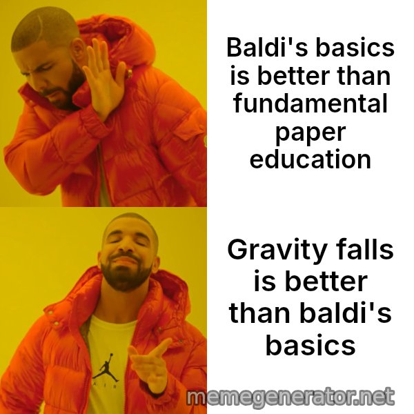Drake Hotline Bling meme: Baldi's basics is better than fundamental paper education / Gravity falls is better than baldi's basics