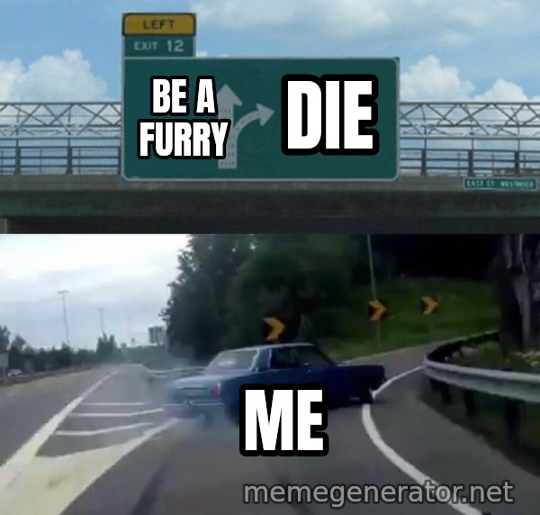 Left Exit 12 Off Ramp meme: be a furry / die / me