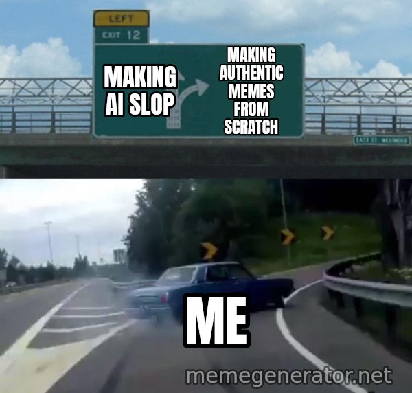 Left Exit 12 Off Ramp meme: Making AI slop / Making authentic memes from scratch / Me